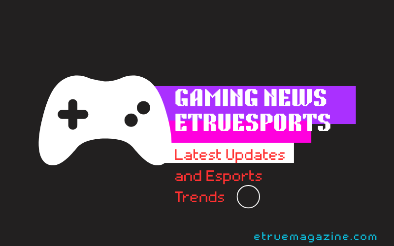 gaming news etruesports