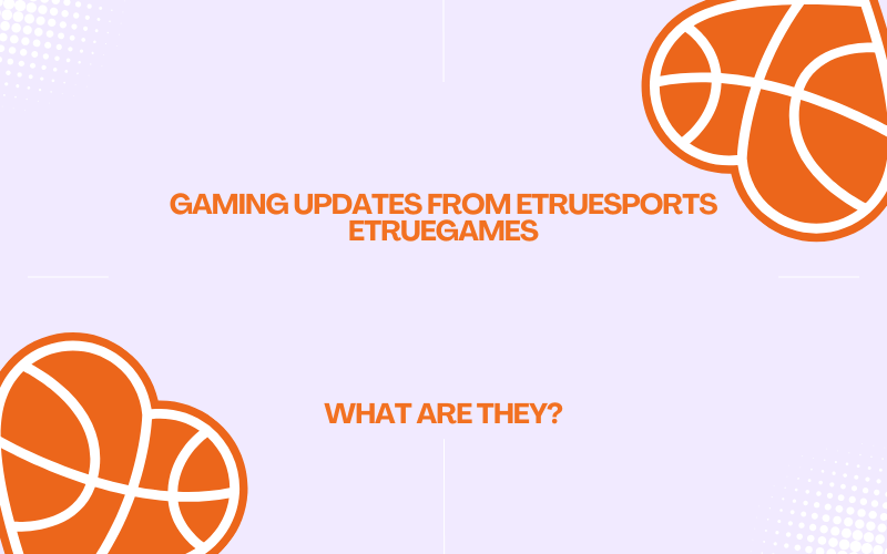 gaming updates from etruesports etruegames